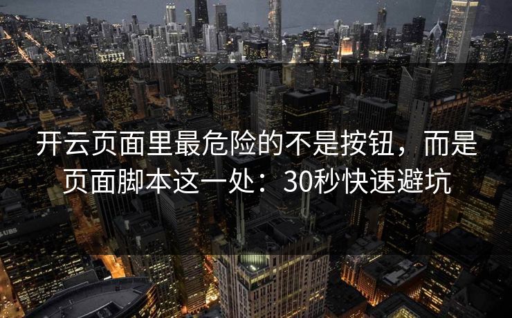 开云页面里最危险的不是按钮，而是页面脚本这一处：30秒快速避坑