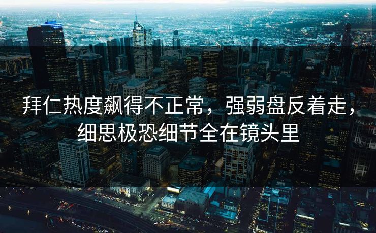 拜仁热度飙得不正常，强弱盘反着走，细思极恐细节全在镜头里